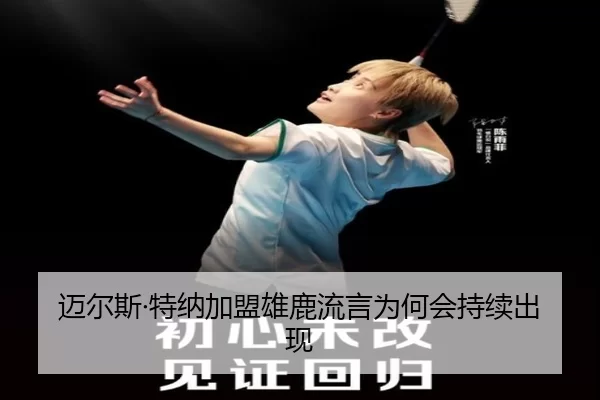 迈尔斯·特纳加盟雄鹿流言为何会持续出现